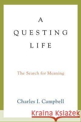 A Questing Life: The Search for Meaning Campbell, Charles I. 9780595415960 iUniverse