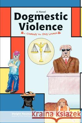 Dogmestic Violence: A Comedy for Dog Lovers Neumann, Dwight K. 9780595416011