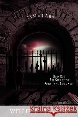 Hell's Gate Cemetery: Book #1, the Seed of the Purest Evil Takes Root Taylor, Willie H. 9780595416110
