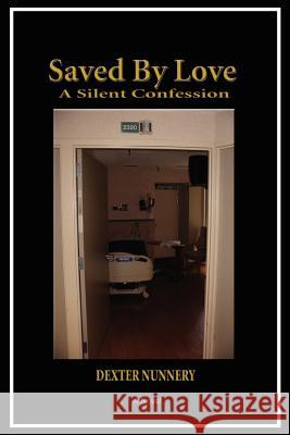 Saved By Love: A Silent Confession Nunnery, Dexter 9780595416134