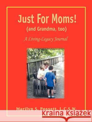 Just For Moms! (and Grandma, too): A Living-Legacy Journal Possett, Marilyn S. 9780595416325 iUniverse