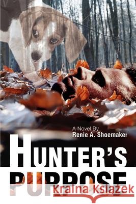Hunter's Purpose Renie A. Shoemaker 9780595416516