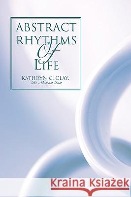 Abstract Rhythms Of Life Kathryn C. Clay 9780595416547