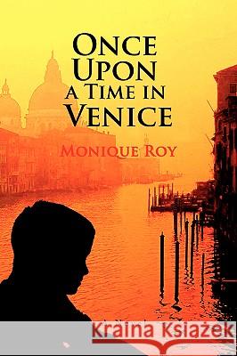 Once Upon a Time in Venice Monique Roy 9780595416592 iUniverse