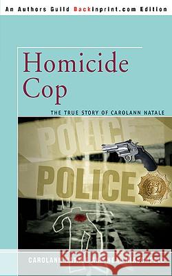 Homicide Cop: The True Story of Carolann Natale Natale, Carolann 9780595416660 Backinprint.com