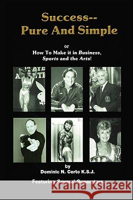 Success-Pure and Simple: How to Make it in Business, Sports and the Arts! Certo, Ksj Dominic N. 9780595416714