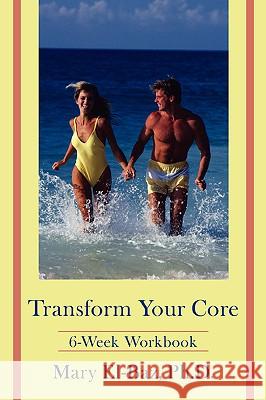 Transform Your Core: 6-Week Workbook El-Baz, Mary 9780595416974
