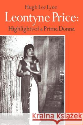 Leontyne Price: Highlights of a Prima Donna Lyon, Hugh Lee 9780595416998 Authors Choice Press
