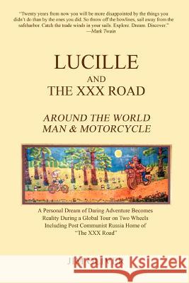 Lucille and The XXX Road: Around The World Man & Motorcycle Oliver, Jim 9780595417247 iUniverse