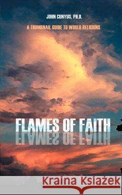 Flames of Faith: A Thumbnail Guide to World Religions Cunyus, John 9780595417674 iUniverse