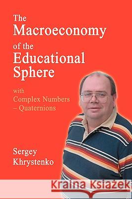 The Macroeconomy of the Educational Sphere with Complex Numbers: Quaternions Khrystenko, Sergey 9780595417766 iUniverse