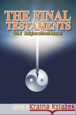 The Final Testaments: Vol.2 - Religion Without Reason Chuku, Uche E. 9780595417995 iUniverse