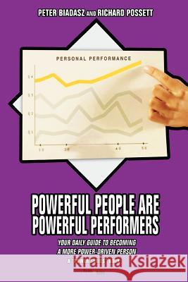 Powerful People Are Powerful Performers: Your Daily Guide To Becoming A More Power-Driven Person Possett, Richard 9780595418442 iUniverse