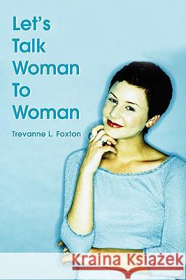 Let's Talk Woman to Woman Trevanne L. Foxton 9780595418855 iUniverse