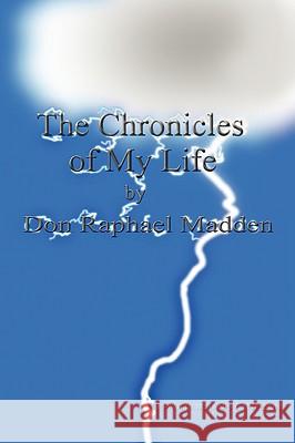 The Chronicles of My Life Don R. Madden Janis C. Nelson 9780595418954 iUniverse