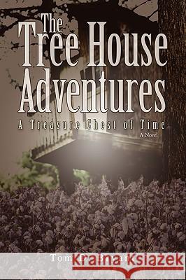 The Tree House Adventures: A Treasure Chest of Time Bryant, Tom D. 9780595419319 iUniverse