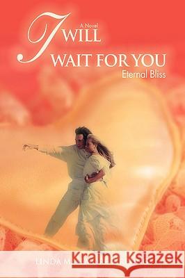 I Will Wait for You: Eternal Bliss Pirrung, Linda M. 9780595419586 iUniverse