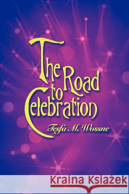 The Road to Celebration Tesfa M. Wossne 9780595419821 iUniverse