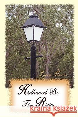 Hallowed Be Thy Rain Lynne J. Martin 9780595419883