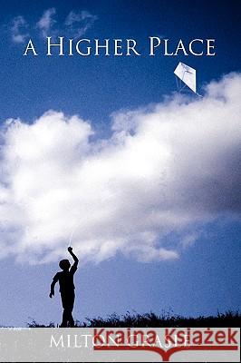 A Higher Place Milton Grasle 9780595420179 iUniverse