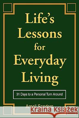 Life's Lessons for Everyday Living: 31 Days to a Personal Turn Around Sanders, Arnell 9780595420391 iUniverse