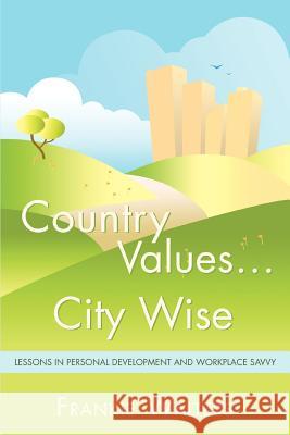 Country Values . City Wise: Lessons in Personal Development and Workplace Savvy Walters, Frankie 9780595420797 iUniverse