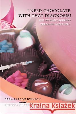 I Need Chocolate with That Diagnosis!: One Woman's Journey Through Infertility Potts, Rebecca Goates 9780595420896 iUniverse