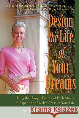 Design the Life of Your Dreams: Using the Unique Energy of Each Month to Expand the Twelve Areas of Your Life Shows, Winnie 9780595421244 iUniverse