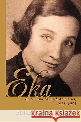 Eka: Berlin and Munich Memories 1911-1935 Moore, Erica Maria 9780595421336