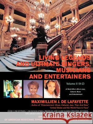Living Legends and Ultimate Singers, Musicians and Entertainers: Volume II (H-Z) of World Who's Who in Jazz, Cabaret, Music and Entertainment De Lafayette, Maximillien J. 9780595421831 iUniverse