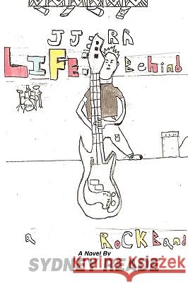 Life: Behind a Rock Band Reade, Sydney 9780595421855 iUniverse