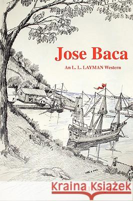 Jose Baca: An L. L. Layman Western Layman, L. L. 9780595422203 iUniverse