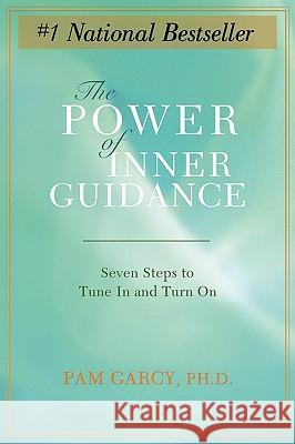 The Power of Inner Guidance: Seven Steps to Tune in and Turn on Garcy, Pam 9780595422401 iUniverse