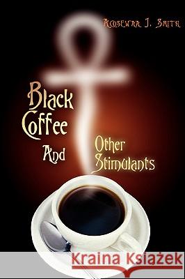Black Coffee And Other Stimulants Acosewaa J. Smith 9780595422432 iUniverse