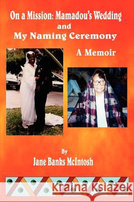 On a Mission: Mamadou's Wedding and My Naming Ceremony McIntosh, Jane Banks 9780595422579