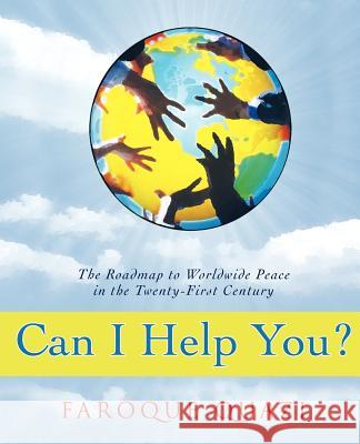 Can I Help You?: The Roadmap to Worldwide Peace in the Twenty-First Century Quazi, Faroque 9780595422623 iUniverse