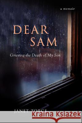 Dear Sam: Grieving the Death of My Son Torge, Janet 9780595423835 iUniverse