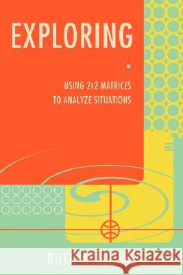 Exploring: Using 2x2 Matrices to Analyze Situations Williams, Ruth 9780595424207