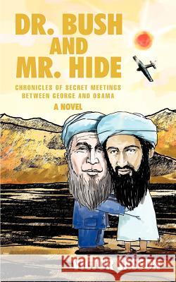 Dr. Bush and Mr. Hide: Chronicles of Secret Meetings between George and Osama Sasson, Victor 9780595424436