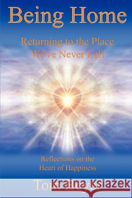 Being Home: Returning to the Place We've Never Left Beyer, Thomas H. 9780595424658 iUniverse
