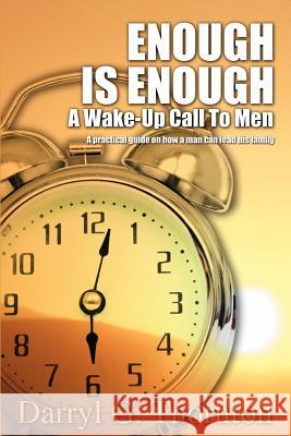 Enough Is Enough: A Wake-up Call to Men Thornton, Darryl G. 9780595424825 iUniverse