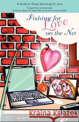 Fishing for Love on the Net: A Guide to Those Searching for Love Reed, Myles, Jr. 9780595424917 iUniverse