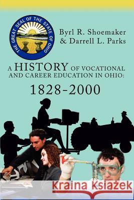 A History of Vocational and Career Education in Ohio: 1828-2000 Parks, Darrell L. 9780595424979 iUniverse