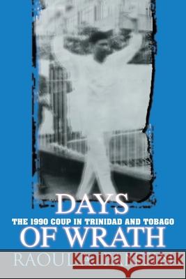 Days of Wrath: The 1990 Coup in Trinidad and Tobago Pantin, Raoul A. 9780595425020 iUniverse