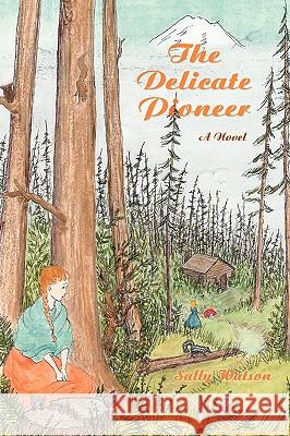 The Delicate Pioneer Sally Watson 9780595425068 iUniverse