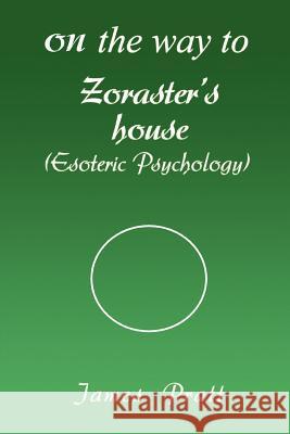 On the Way to Zoraster's House: (Esoteric Psychology) Pratt, James 9780595425297