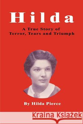 Hilda: A True Story of Terror, Tears and Triumph Pierce, Hilda 9780595425303