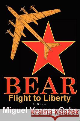 Bear: Flight to Liberty Vargas-Caba, Miguel 9780595425587 iUniverse