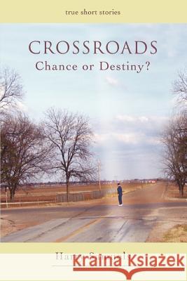Crossroads: Chance or Destiny? Samuels, Harry 9780595425792 iUniverse
