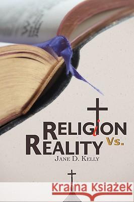 Religion Vs. Reality Jane Kelly 9780595425822